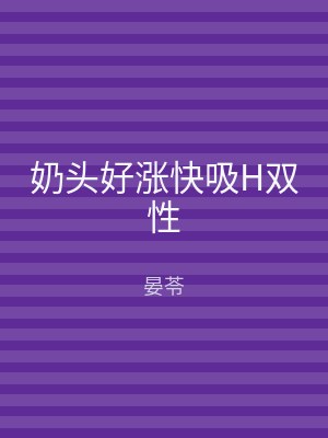 奶头好涨快吸H双性