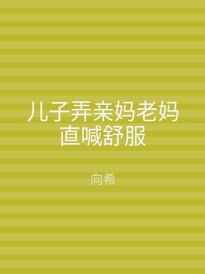 儿子弄亲妈老妈直喊舒服