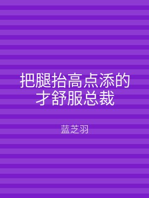 把腿抬高点添的才舒服总裁