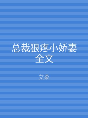 总裁狠疼小娇妻全文