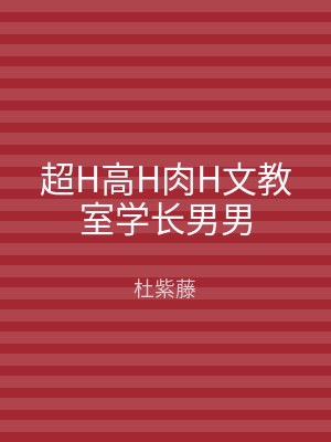 超H高H肉H文教室学长男男