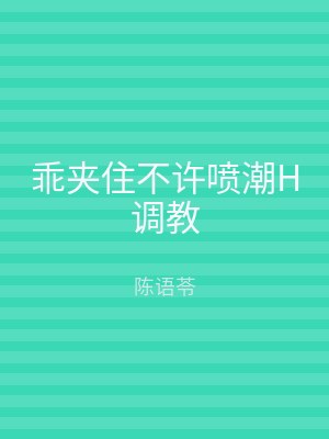 乖夹住不许喷潮H调教