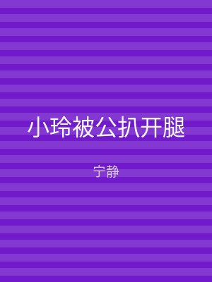 小玲被公扒开腿
