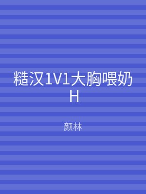 糙汉1V1大胸喂奶H