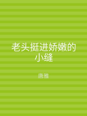 老头挺进娇嫩的小缝