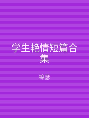学生艳情短篇合集