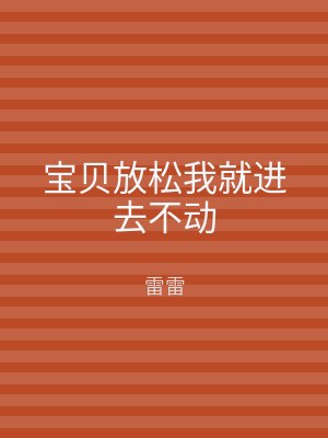宝贝放松我就进去不动