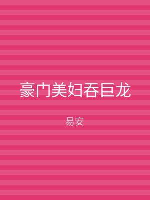 豪门美妇吞巨龙