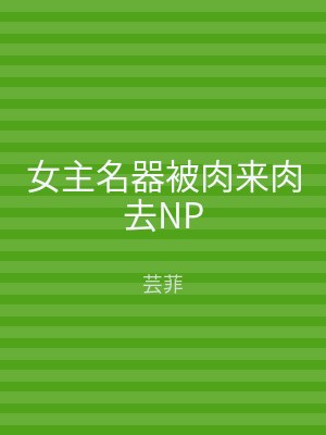 女主名器被肉来肉去NP