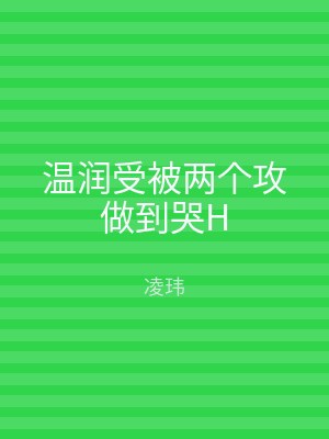 温润受被两个攻做到哭H