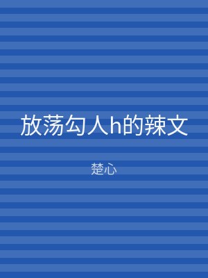 放荡勾人h的辣文