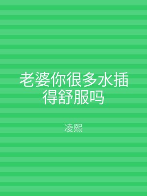 老婆你很多水插得舒服吗