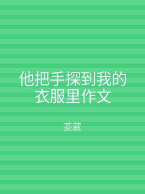 他把手探到我的衣服里作文