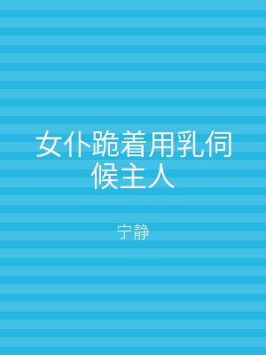 女仆跪着用乳伺候主人