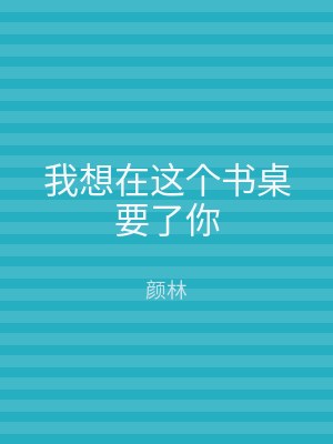 我想在这个书桌要了你