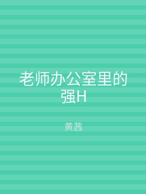 老师办公室里的强H