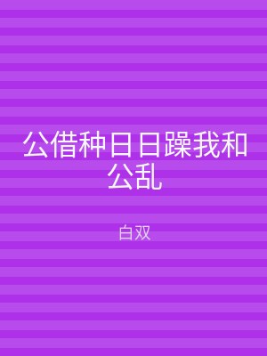 公借种日日躁我和公乱