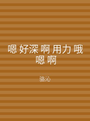 嗯 好深 啊 用力 哦 嗯 啊