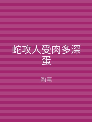 蛇攻人受肉多深蛋