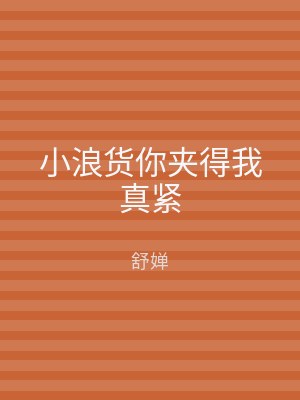 小浪货你夹得我真紧