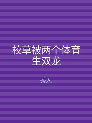 校草被两个体育生双龙