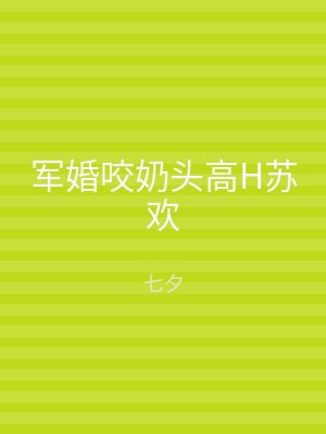 军婚咬奶头高H苏欢