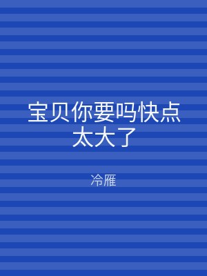宝贝你要吗快点太大了