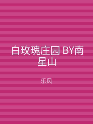 白玫瑰庄园 BY南星山