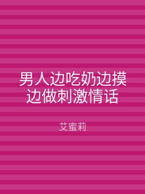 男人边吃奶边摸边做刺激情话