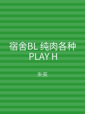 宿舍BL 纯肉各种PLAY H