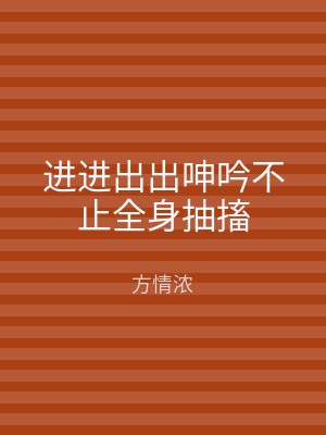 进进出出呻吟不止全身抽搐