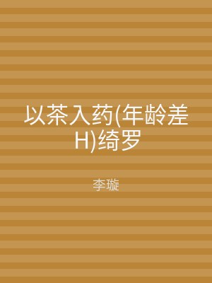 以茶入药(年龄差H)绮罗
