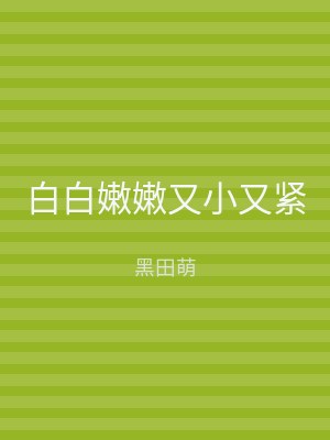白白嫩嫩又小又紧