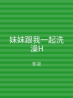 妺妺跟我一起洗澡H