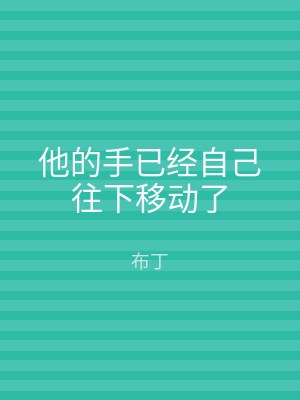 他的手已经自己往下移动了