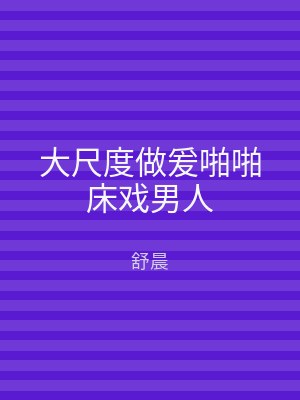 大尺度做爰啪啪床戏男人