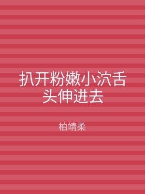 扒开粉嫩小泬舌头伸进去
