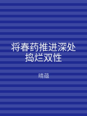 将春药推进深处捣烂双性