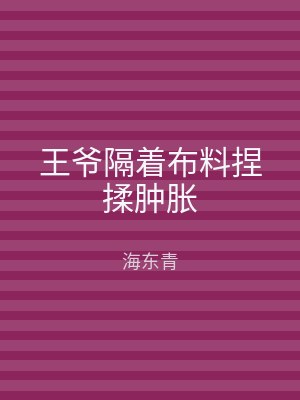 王爷隔着布料捏揉肿胀