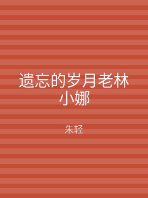 遗忘的岁月老林小娜