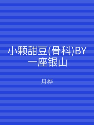 小颗甜豆(骨科)BY一座银山