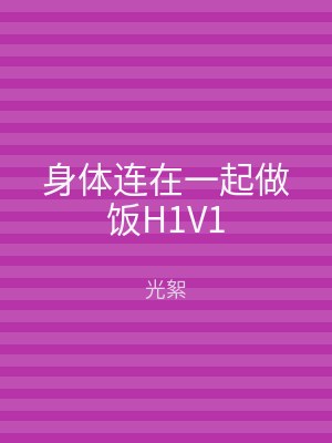 身体连在一起做饭H1V1