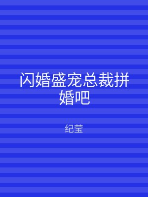 闪婚盛宠总裁拼婚吧