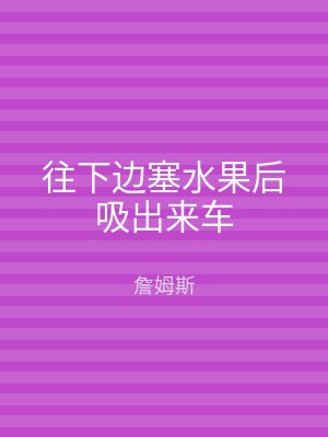 往下边塞水果后吸出来车