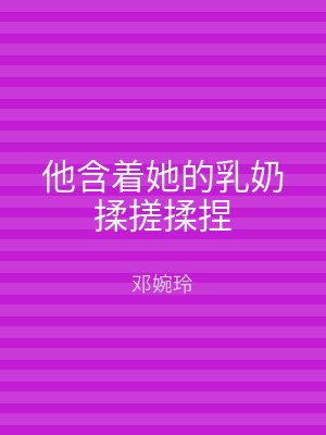 他含着她的乳奶揉搓揉捏