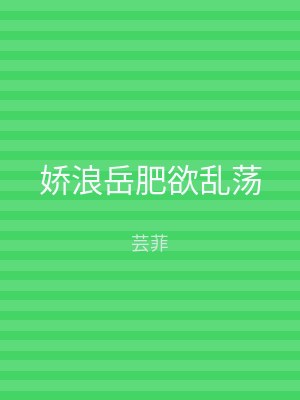 娇浪岳肥欲乱荡