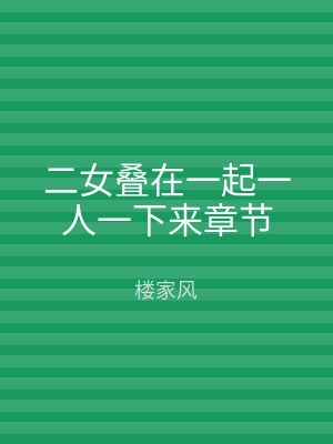 二女叠在一起一人一下来章节