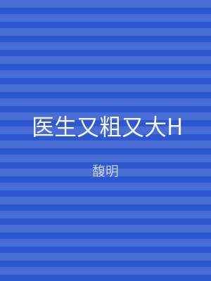 医生又粗又大H