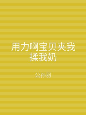 用力啊宝贝夹我揉我奶