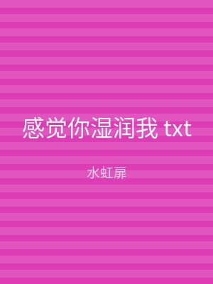 感觉你湿润我 txt